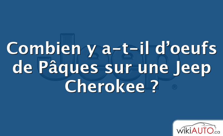 Combien y a-t-il d’oeufs de Pâques sur une Jeep Cherokee ?